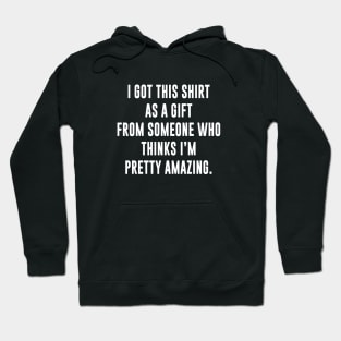 Gift from Someone who thinks I'm pretty Amazing Hoodie